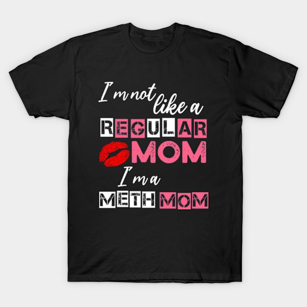 I'm Not Like A Regular Mom I'm A Meth Mom T-Shirt by Atelier Djeka